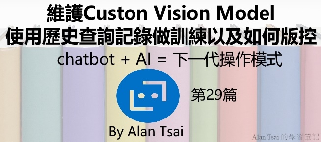 [chatbot + AI = 下一代操作模式][29]維護Custon Vision Model - 使用歷史查詢記錄做訓練以及如何版控.jpg