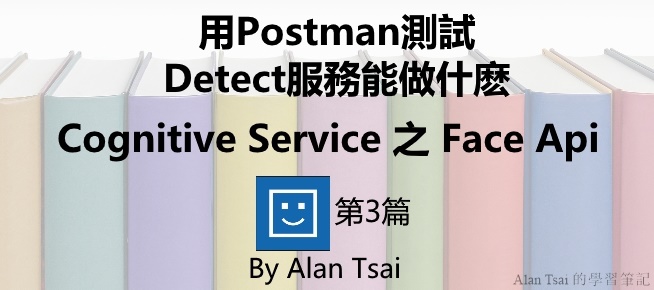 [Cognitive Service之Face Api][03]人臉識別的AI服務 - 用Postman測試Detect服務能做什麽.jpg