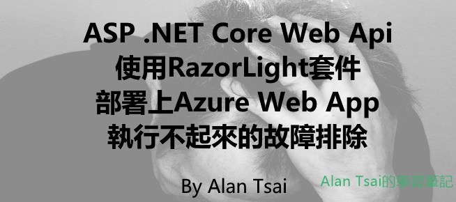 [faq]ASP .NET Core Web Api使用RazorLight套件部署上Azure Web App執行不起來的故障排除.jpg