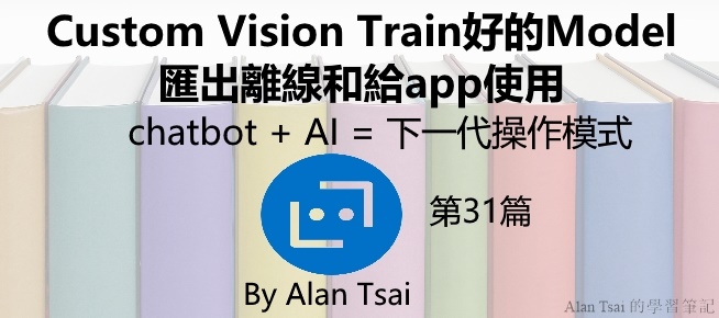 [chatbot + AI = 下一代操作模式][31]Custom Vision Train好的Model匯出離線和給app使用.jpg