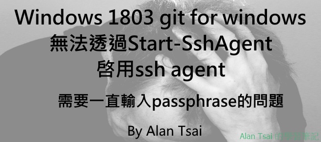 [faq]Windows 1803之後git for windows無法透過Start-SshAgent啓用ssh agent - 需要一直輸入passphrase的問題.jpg