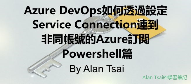 [faq]Azure DevOps如何透過設定Service Connection連到非同帳號的Azure 訂閲 - powershell篇.jpg