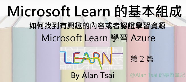 [從 Microsoft Learn 學 Azure][02] Microsoft Learn 的基本組成 - 如何找到有興趣的內容或者認證學習資源.jpg